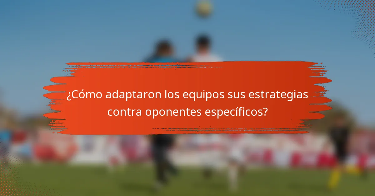 ¿Cómo adaptaron los equipos sus estrategias contra oponentes específicos?