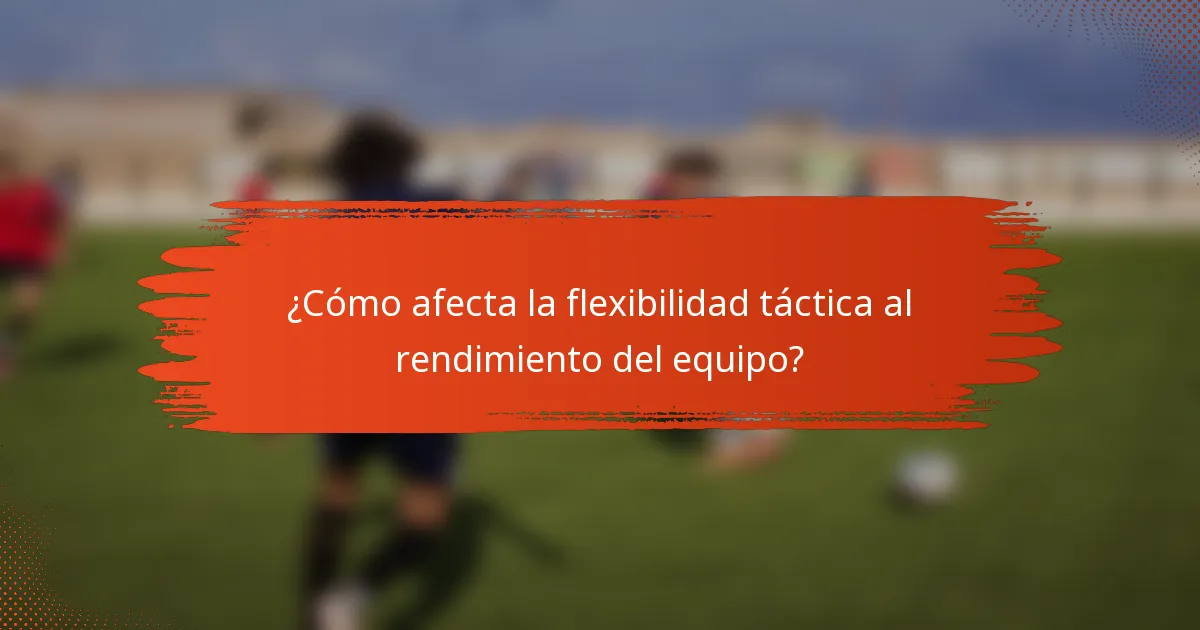 ¿Cómo afecta la flexibilidad táctica al rendimiento del equipo?