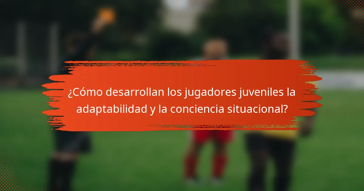 ¿Cómo desarrollan los jugadores juveniles la adaptabilidad y la conciencia situacional?