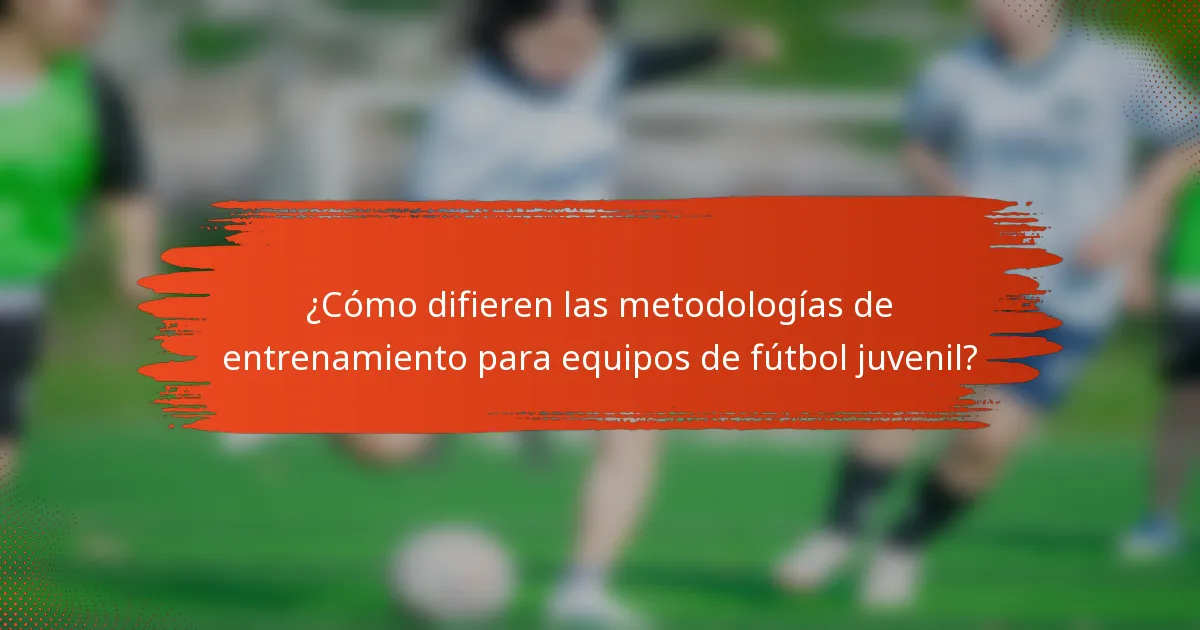 ¿Cómo difieren las metodologías de entrenamiento para equipos de fútbol juvenil?