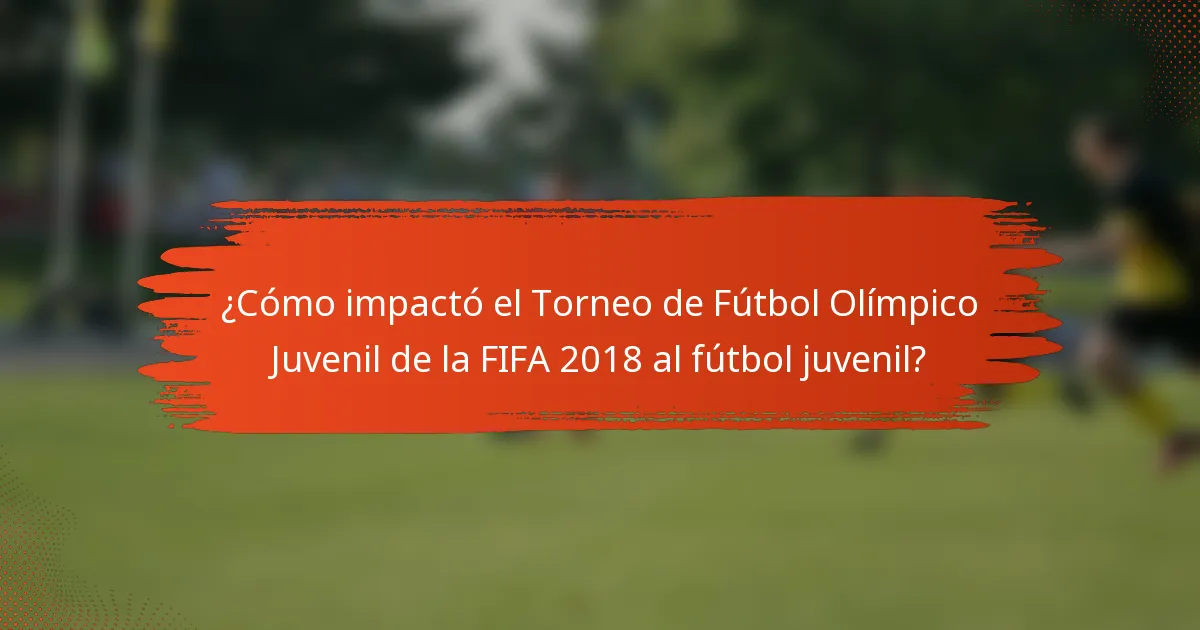 ¿Cómo impactó el Torneo de Fútbol Olímpico Juvenil de la FIFA 2018 al fútbol juvenil?