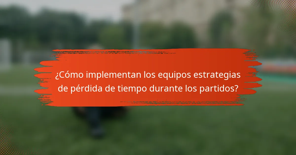 ¿Cómo implementan los equipos estrategias de pérdida de tiempo durante los partidos?