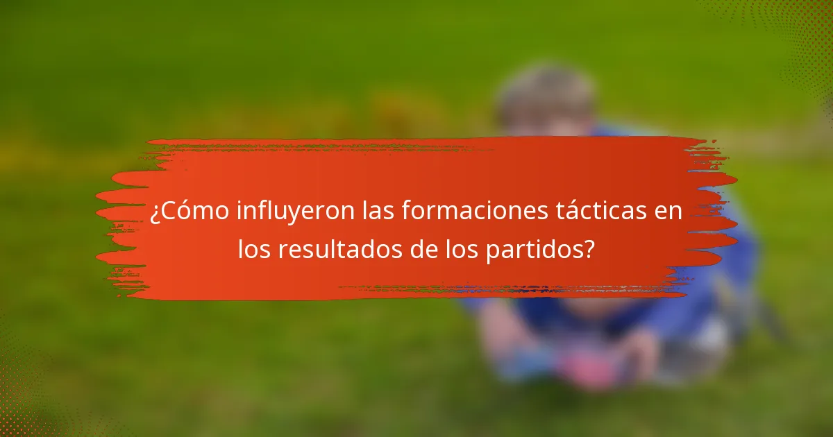 ¿Cómo influyeron las formaciones tácticas en los resultados de los partidos?