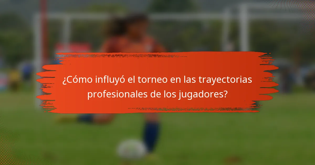 ¿Cómo influyó el torneo en las trayectorias profesionales de los jugadores?