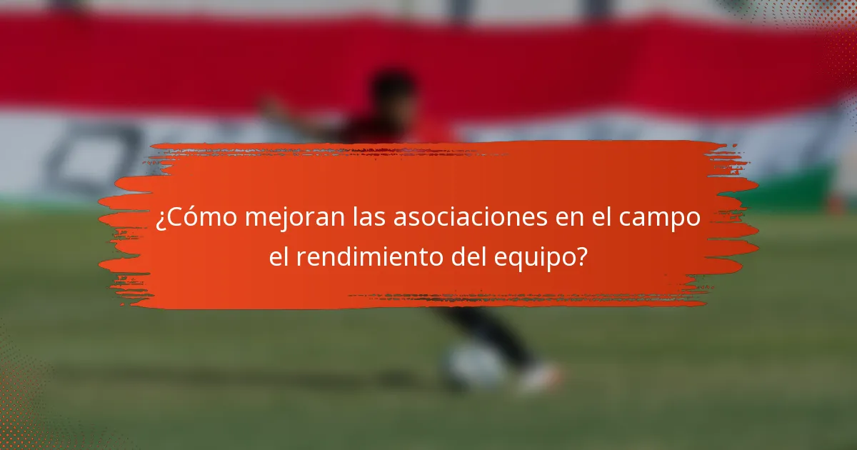 ¿Cómo mejoran las asociaciones en el campo el rendimiento del equipo?