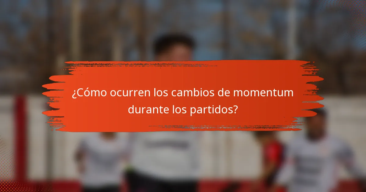 ¿Cómo ocurren los cambios de momentum durante los partidos?