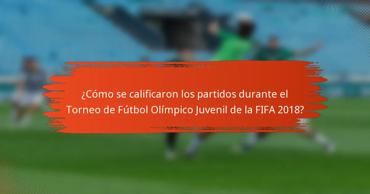 ¿Cómo se calificaron los partidos durante el Torneo de Fútbol Olímpico Juvenil de la FIFA 2018?