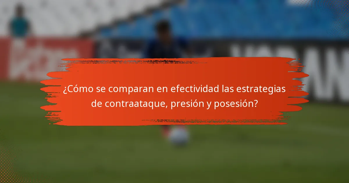 ¿Cómo se comparan en efectividad las estrategias de contraataque, presión y posesión?
