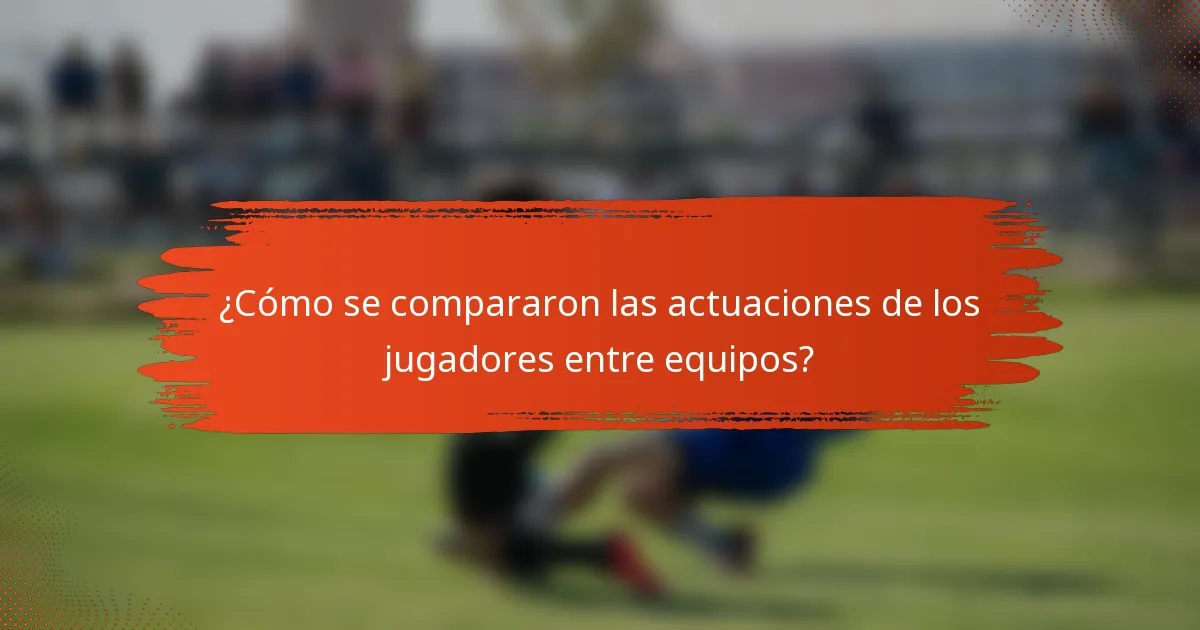 ¿Cómo se compararon las actuaciones de los jugadores entre equipos?