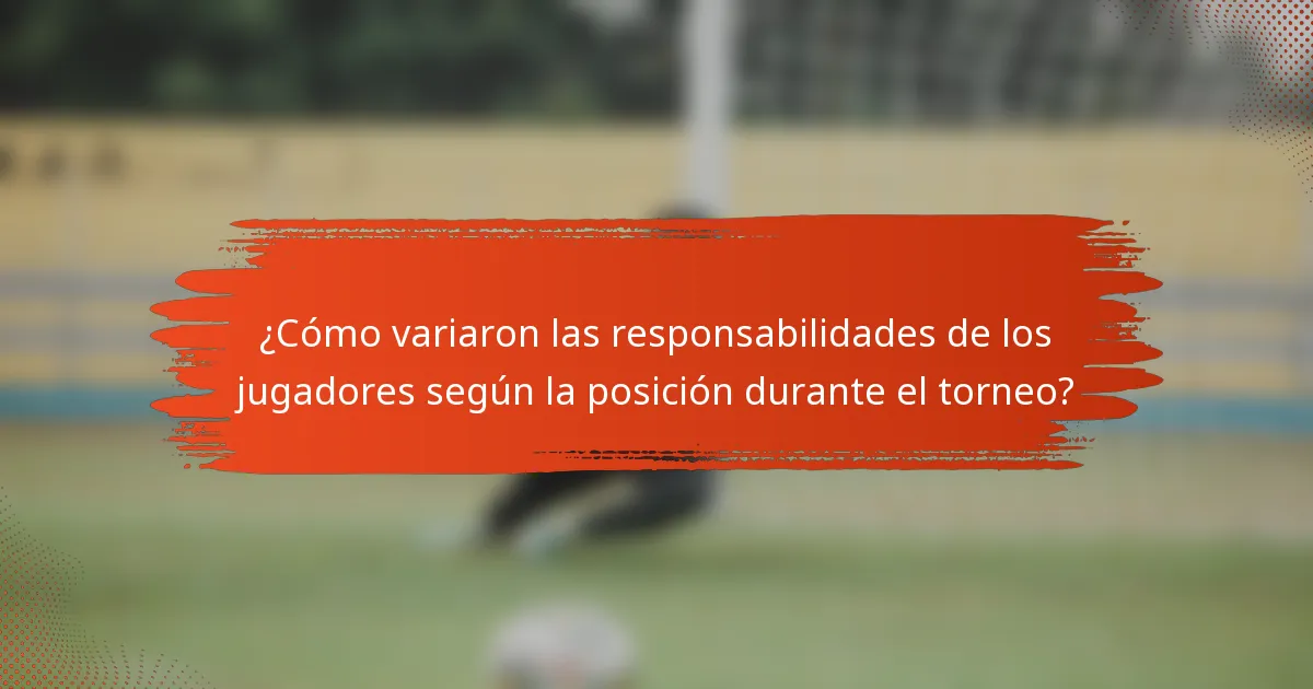 ¿Cómo variaron las responsabilidades de los jugadores según la posición durante el torneo?