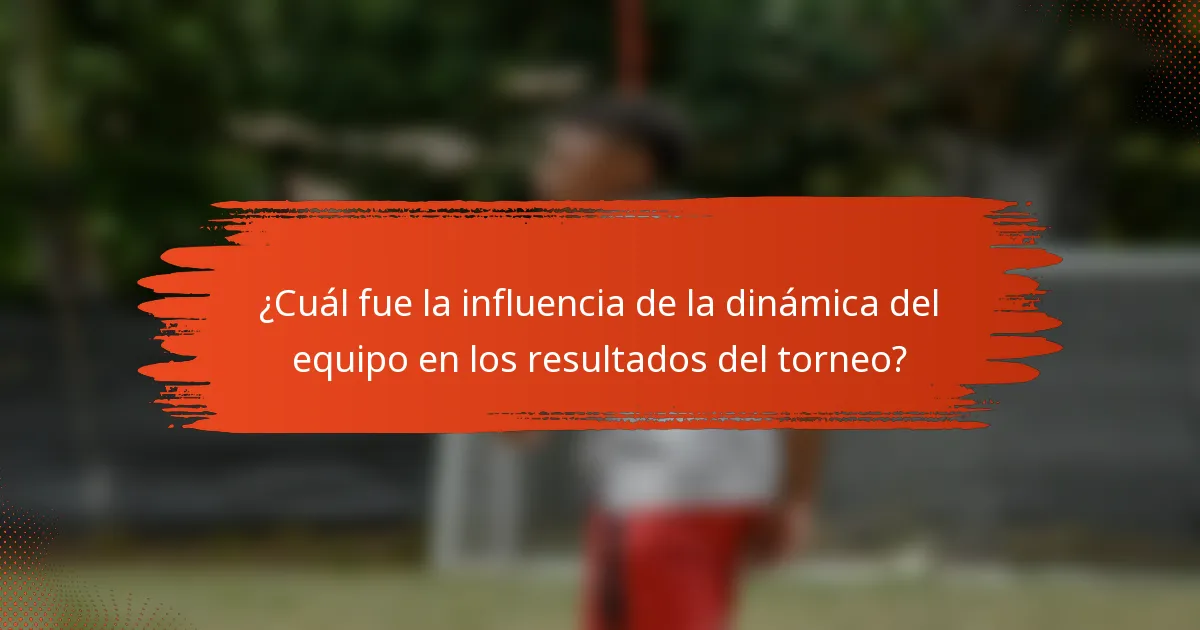 ¿Cuál fue la influencia de la dinámica del equipo en los resultados del torneo?