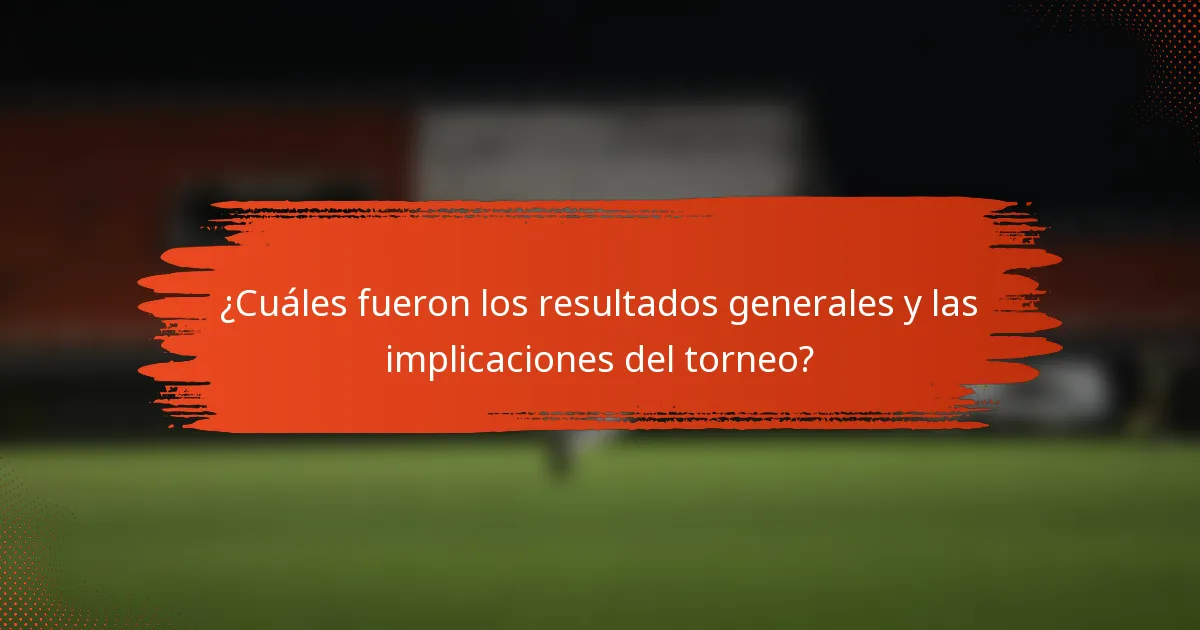 ¿Cuáles fueron los resultados generales y las implicaciones del torneo?