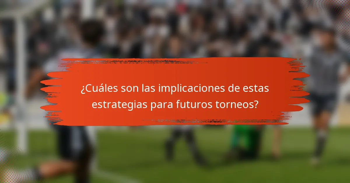 ¿Cuáles son las implicaciones de estas estrategias para futuros torneos?