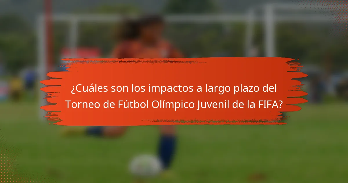 ¿Cuáles son los impactos a largo plazo del Torneo de Fútbol Olímpico Juvenil de la FIFA?