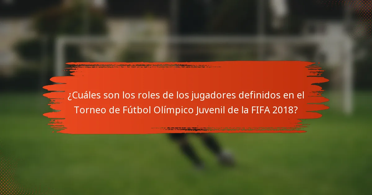 ¿Cuáles son los roles de los jugadores definidos en el Torneo de Fútbol Olímpico Juvenil de la FIFA 2018?
