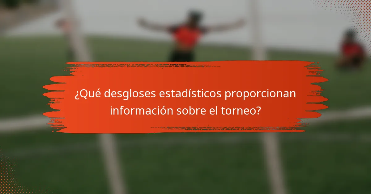 ¿Qué desgloses estadísticos proporcionan información sobre el torneo?
