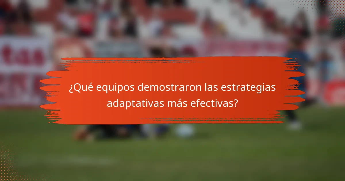 ¿Qué equipos demostraron las estrategias adaptativas más efectivas?