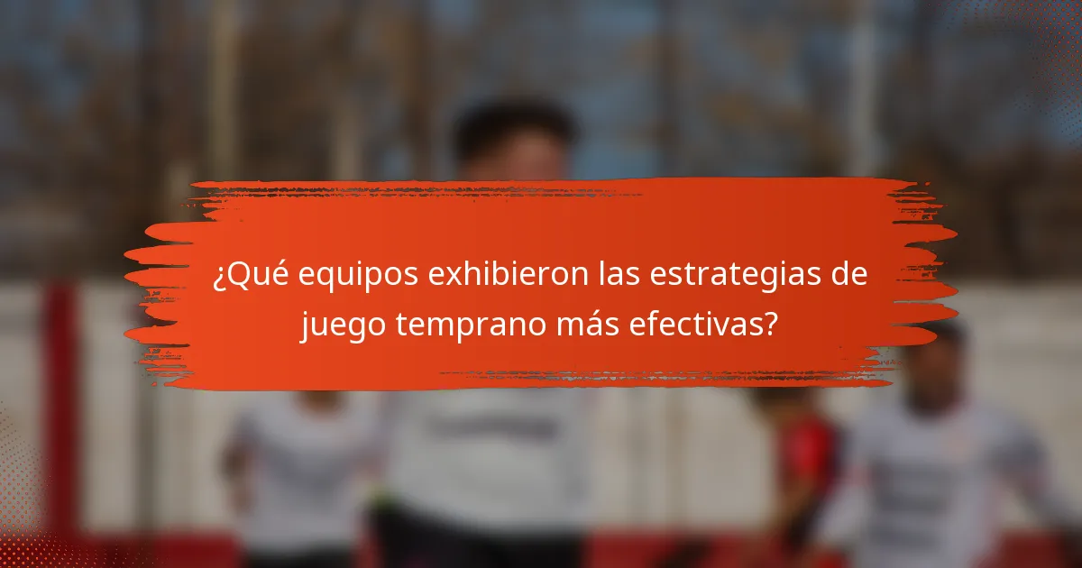 ¿Qué equipos exhibieron las estrategias de juego temprano más efectivas?