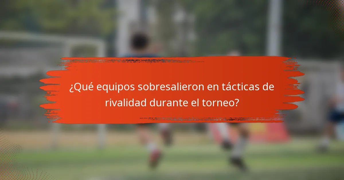 ¿Qué equipos sobresalieron en tácticas de rivalidad durante el torneo?