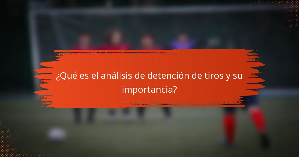 ¿Qué es el análisis de detención de tiros y su importancia?