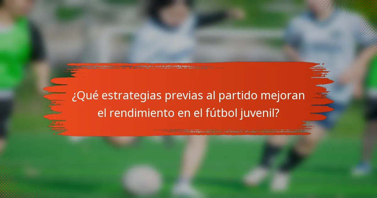 ¿Qué estrategias previas al partido mejoran el rendimiento en el fútbol juvenil?