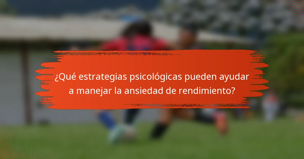 ¿Qué estrategias psicológicas pueden ayudar a manejar la ansiedad de rendimiento?