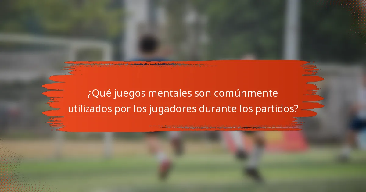 ¿Qué juegos mentales son comúnmente utilizados por los jugadores durante los partidos?