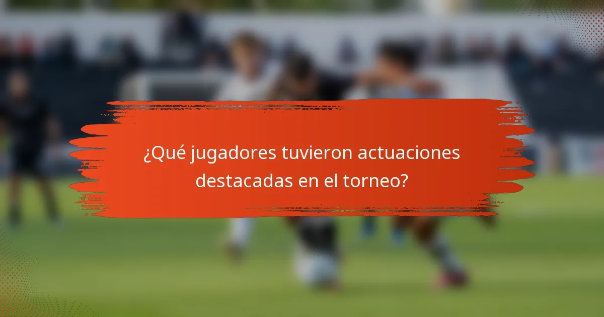 ¿Qué jugadores tuvieron actuaciones destacadas en el torneo?