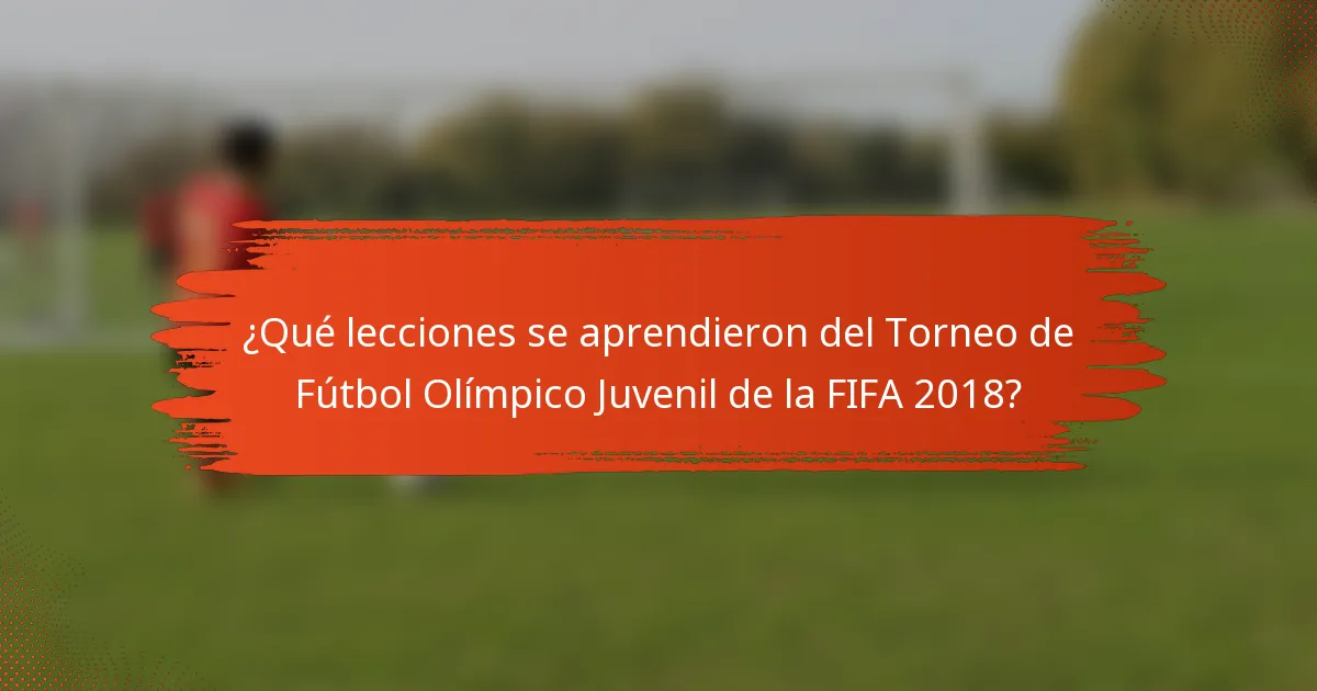 ¿Qué lecciones se aprendieron del Torneo de Fútbol Olímpico Juvenil de la FIFA 2018?