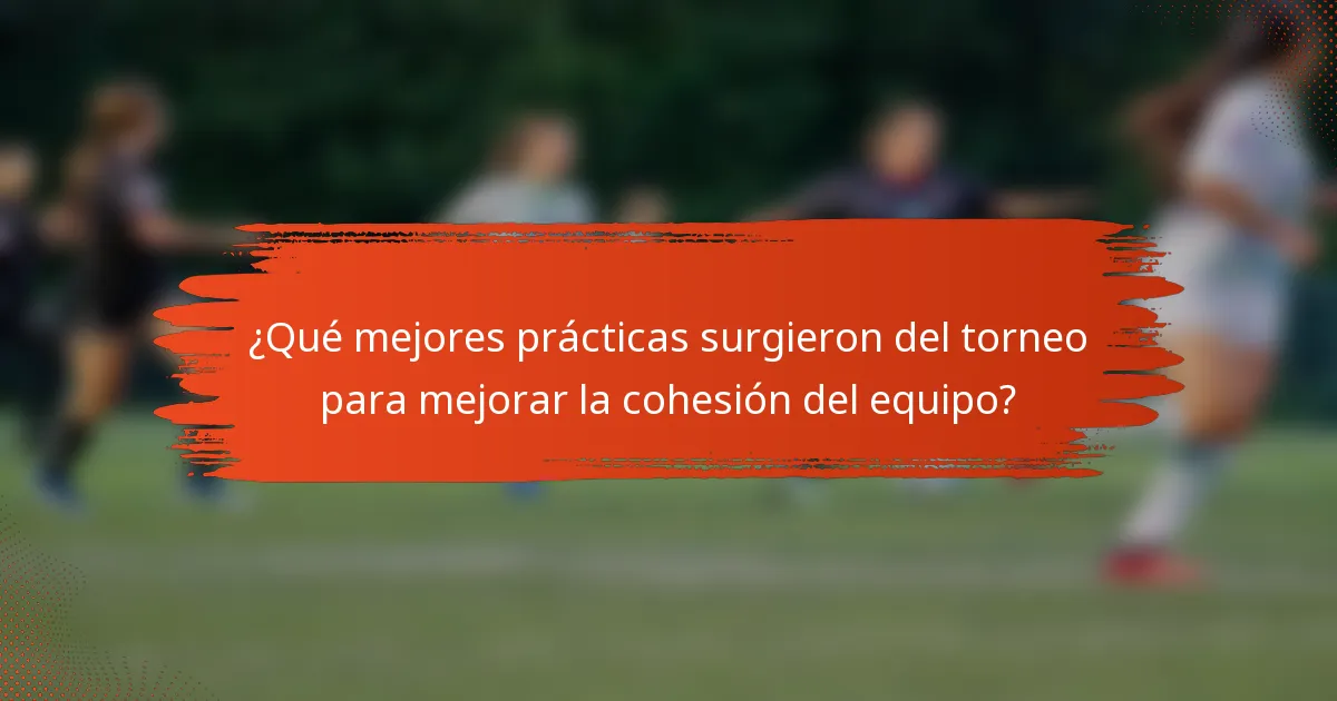 ¿Qué mejores prácticas surgieron del torneo para mejorar la cohesión del equipo?