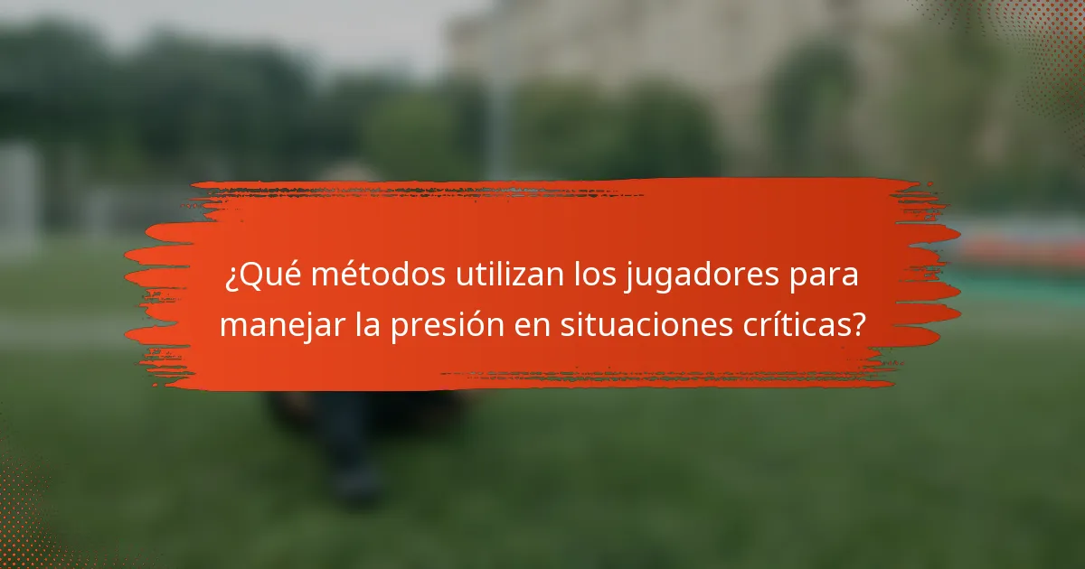 ¿Qué métodos utilizan los jugadores para manejar la presión en situaciones críticas?