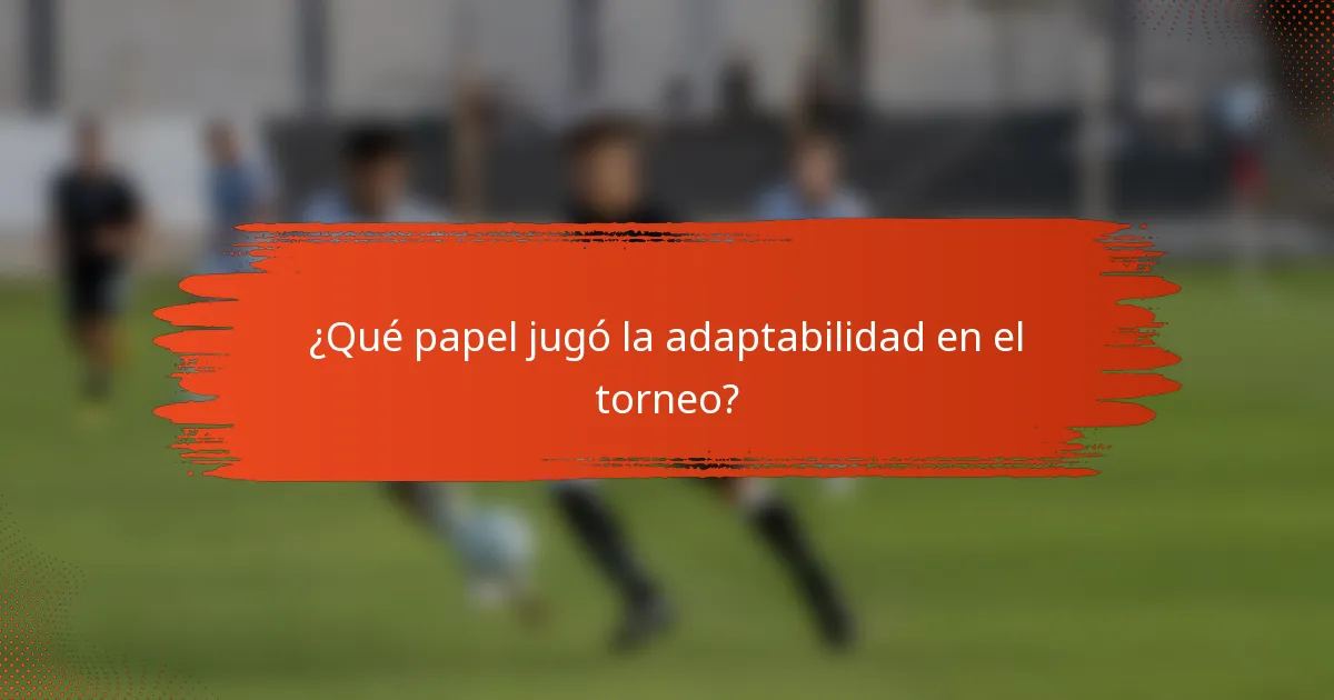 ¿Qué papel jugó la adaptabilidad en el torneo?