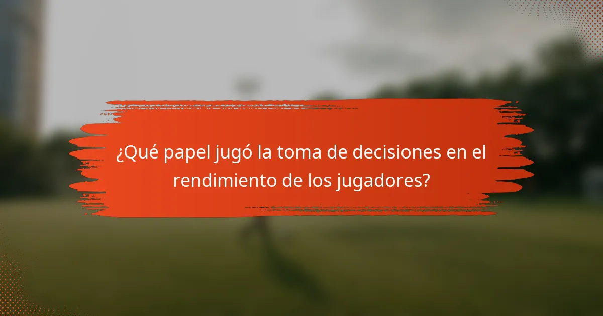 ¿Qué papel jugó la toma de decisiones en el rendimiento de los jugadores?