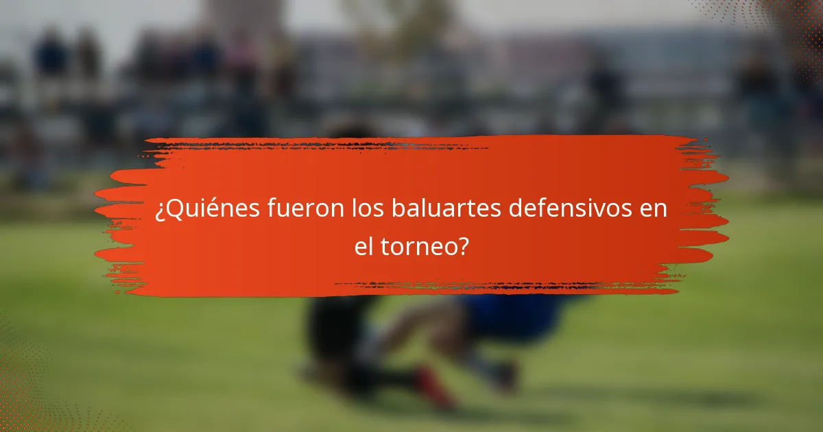 ¿Quiénes fueron los baluartes defensivos en el torneo?